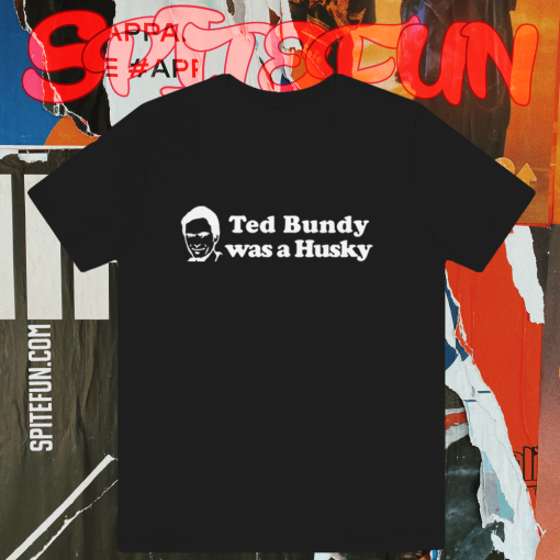 Ted Bundy Was a Husky T Shirt TPKJ1