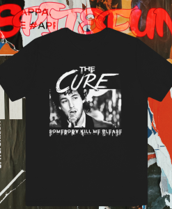 The Cure Somebody Kill Me Please T-Shirt TPKJ1