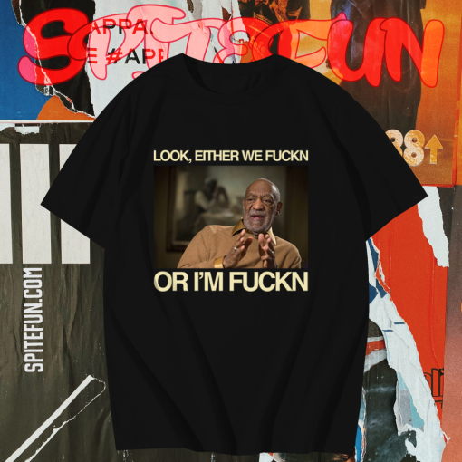 Bill Cosby Look Either We Fuckin Or I'm Fuckin T-Shirt TPKJ1