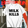 Milk Kills Unisex T-Shirt TPKJ1
