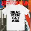 Real Men Eat Ass T-Shirt TPKJ1
