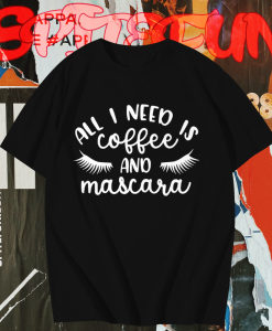 All I Need is Coffee and Mascara T shirt TPKJ1