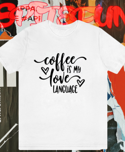 Coffee is My Valentine Love Language TSHIRT TPKJ1