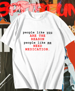 People Like You Are The Reason People Like Me Need Medication charlie bartlett T Shirt KMPeople Like You Are The Reason People Like Me Need Medication charlie bartlett T Shirt KM TPKJ1