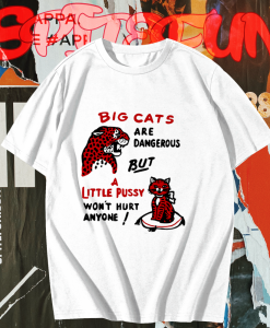 Big cats are dangerous but little pussy won_t hurt anyone T-shirt TPKJ1