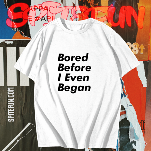 Bored before I even began T-Shirt TPKJ1