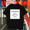 Fuck me up on a spiritual level t shirt TPKJ1