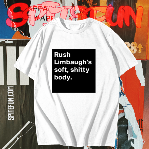 Rush Limbaugh’s soft shitty body T shirt TPKJ1