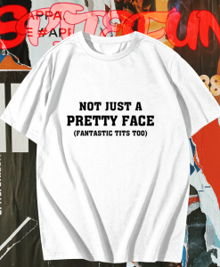 Not Just A Pretty Face Fantastic Tits Too T-shirt TPKJ1