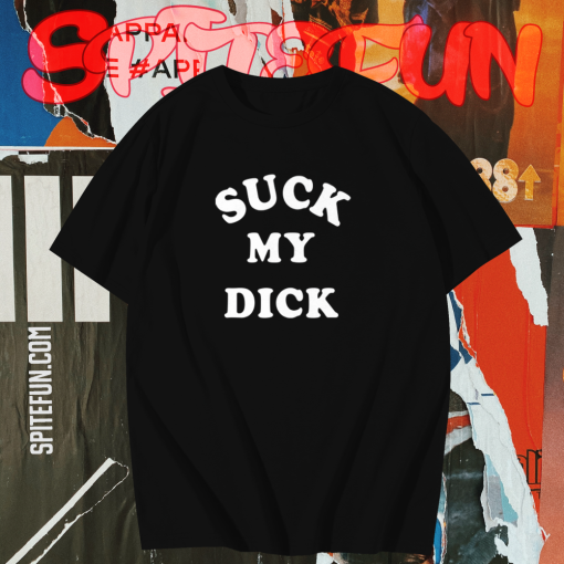 Suck My Dick T Shirt TPKJ1