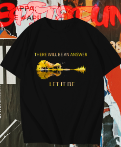 There Will Be An Answer Let It Be T Shirt TPKJ1