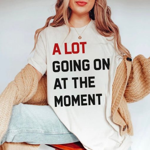 A-Lot-Going-On-At-The-Moment-T-shirt