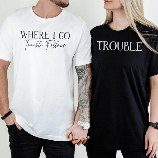 Where I Go Trouble Follows Couple Matching Couple T Shirt