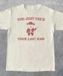 You Just Yee'd Your Last Haw T-shirt AL