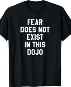 Fear Does Not Exist in this Dojo T-Shirt Thd