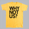 Why Not Us T Shirt